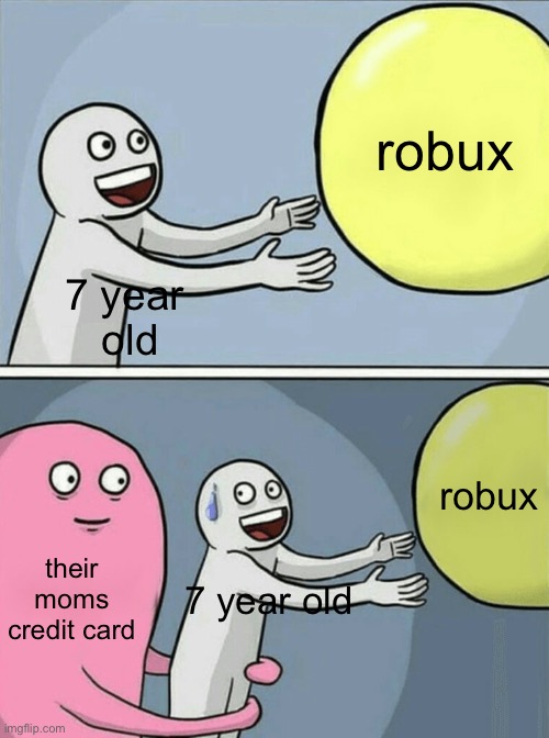 yes | robux; 7 year 
old; robux; their moms credit card; 7 year old | image tagged in memes,running away balloon,robux | made w/ Imgflip meme maker