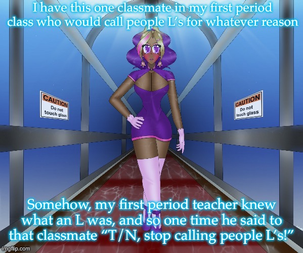 I have this one classmate in my first period class who would call people L’s for whatever reason; Somehow, my first period teacher knew what an L was, and so one time he said to that classmate “T/N, stop calling people L’s!” | image tagged in kashiko in the underwater hall | made w/ Imgflip meme maker