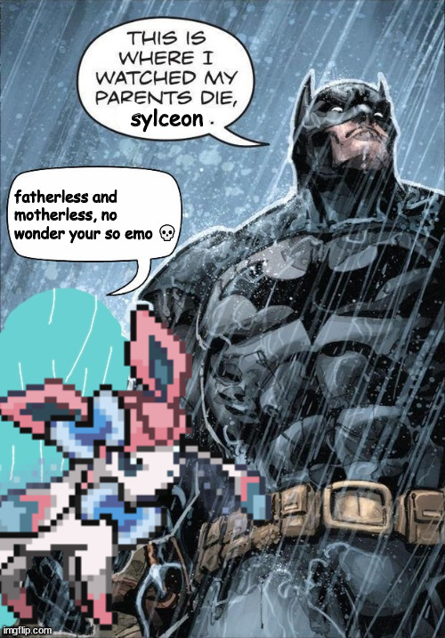 sylceon; fatherless and motherless, no wonder your so emo 💀 | made w/ Imgflip meme maker