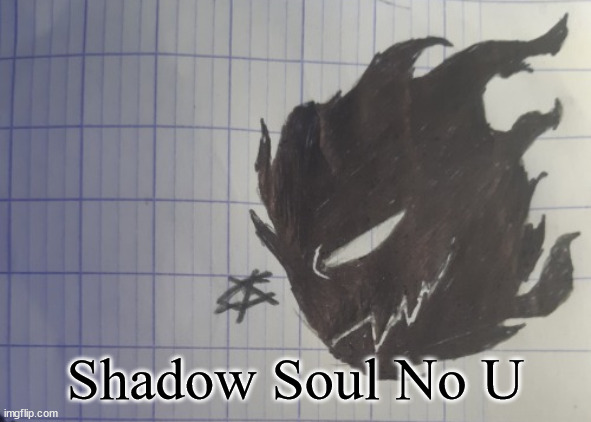 A No U that currently nullifies no other cards, but will do so soon... | Shadow Soul No U | image tagged in shadow soul | made w/ Imgflip meme maker