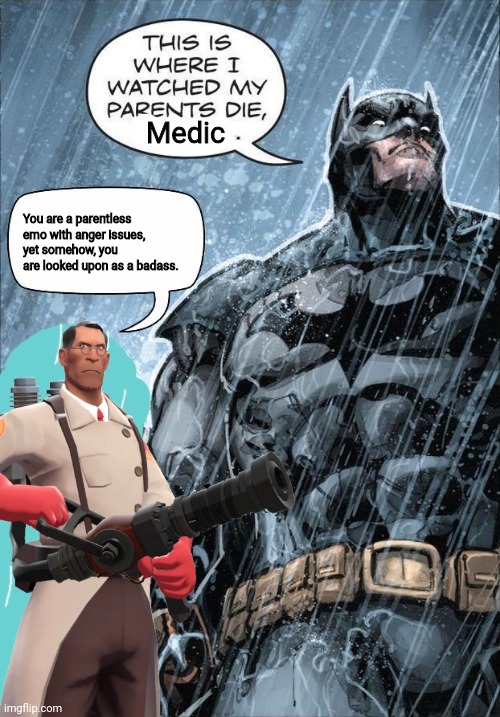 Did anyone else notice that? | Medic; You are a parentless emo with anger issues, yet somehow, you are looked upon as a badass. | made w/ Imgflip meme maker