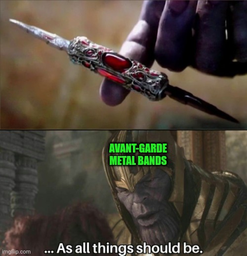 Thanos Perfectly Balanced Meme Template | AVANT-GARDE METAL BANDS | image tagged in thanos perfectly balanced meme template | made w/ Imgflip meme maker