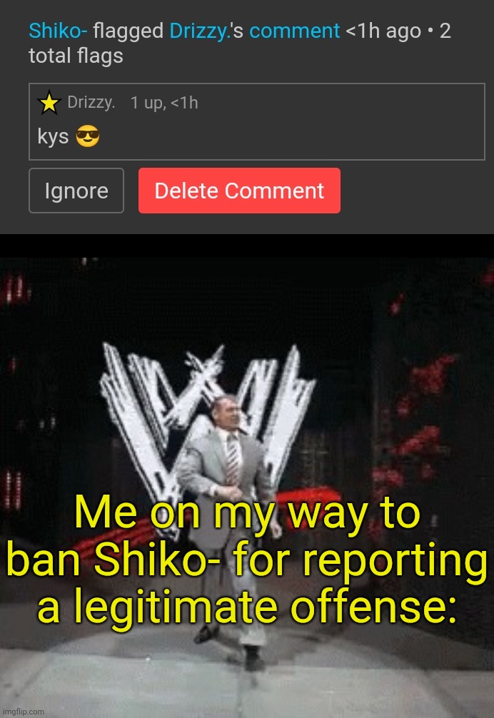 . | Me on my way to ban Shiko- for reporting a legitimate offense: | image tagged in vince walking funny | made w/ Imgflip meme maker