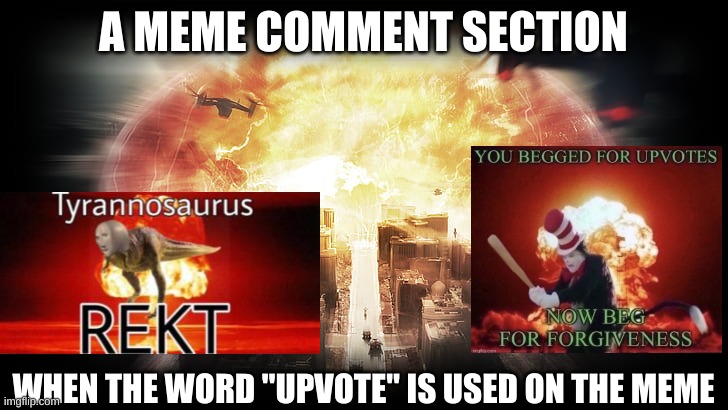 This happens every single time |  A MEME COMMENT SECTION; WHEN THE WORD "UPVOTE" IS USED ON THE MEME | image tagged in upvote,beggar,upvote begging,upvote beggars | made w/ Imgflip meme maker