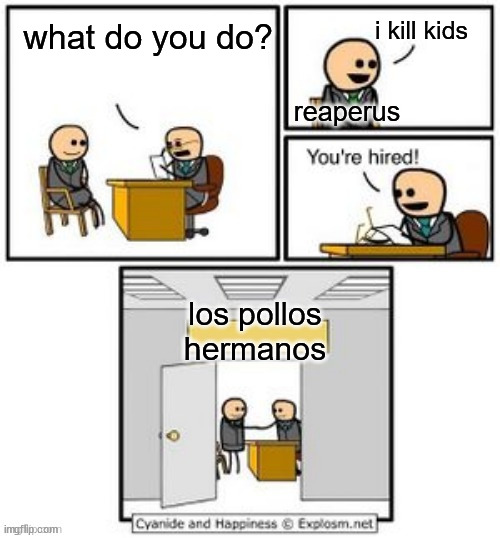 Your hired | what do you do? i kill kids reaperus los pollos hermanos | image tagged in your hired | made w/ Imgflip meme maker