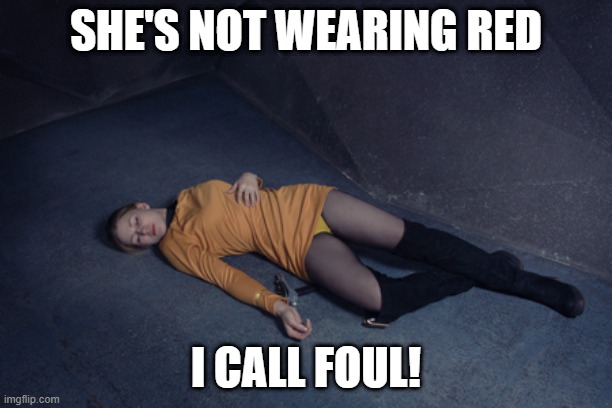 WTH? | SHE'S NOT WEARING RED; I CALL FOUL! | image tagged in star trek unconscious female crew member 2 | made w/ Imgflip meme maker