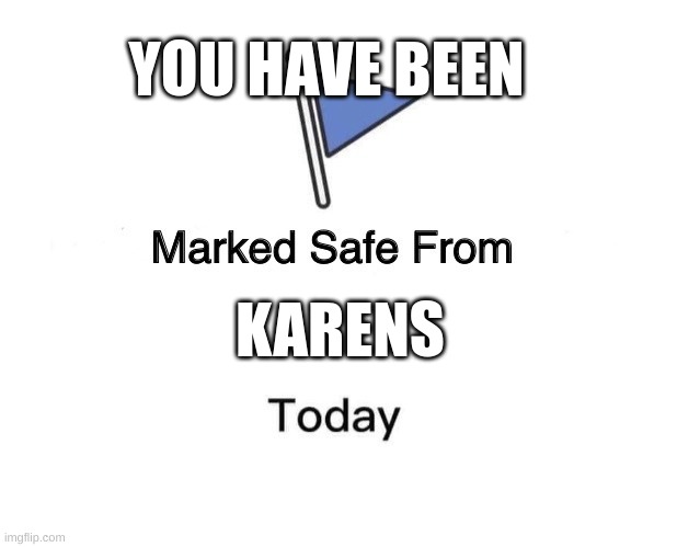 Clever title |  YOU HAVE BEEN; KARENS | image tagged in memes,marked safe from | made w/ Imgflip meme maker
