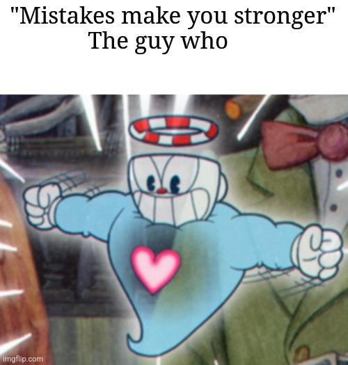 Mistakes make you stronger(cuphead version) Blank Meme Template
