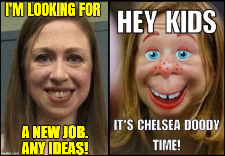 It's Chelsea-Doody Time —new TV Show on Nickelodeon | I'M LOOKING FOR; A NEW JOB. ANY IDEAS! | image tagged in vince vance,chelsea clinton,howdy doody,memes,new,tv shows | made w/ Imgflip meme maker