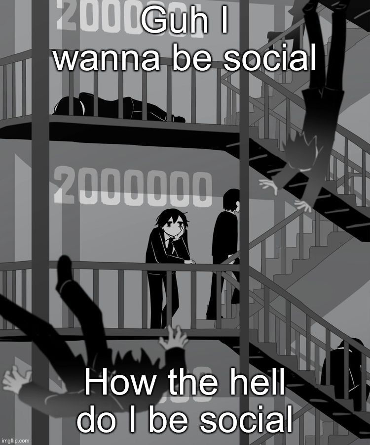 Avogado6 depression | Guh I wanna be social; How the hell do I be social | image tagged in avogado6 depression | made w/ Imgflip meme maker