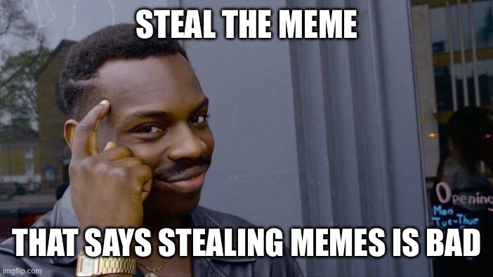 Roll Safe Think About It Meme | STEAL THE MEME THAT SAYS STEALING MEMES IS BAD | image tagged in memes,roll safe think about it | made w/ Imgflip meme maker