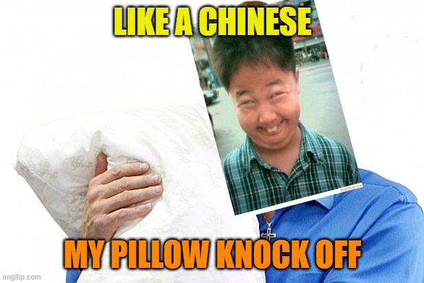 My Pillow | LIKE A CHINESE MY PILLOW KNOCK OFF | image tagged in my pillow | made w/ Imgflip meme maker
