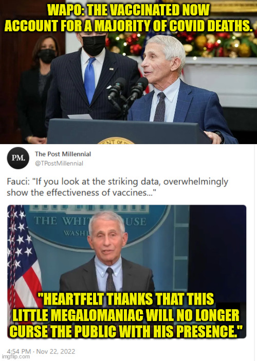 Thanksgiving for Fauci's exit. | WAPO: THE VACCINATED NOW ACCOUNT FOR A MAJORITY OF COVID DEATHS. "HEARTFELT THANKS THAT THIS LITTLE MEGALOMANIAC WILL NO LONGER CURSE THE PUBLIC WITH HIS PRESENCE." | image tagged in bye bye,dr evil,serial killer | made w/ Imgflip meme maker