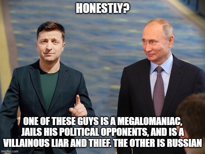 Smug assclown | HONESTLY? ONE OF THESE GUYS IS A MEGALOMANIAC, JAILS HIS POLITICAL OPPONENTS, AND IS A VILLAINOUS LIAR AND THIEF. THE OTHER IS RUSSIAN | image tagged in democrats,liberals,woke,leftists,globalist,thief | made w/ Imgflip meme maker
