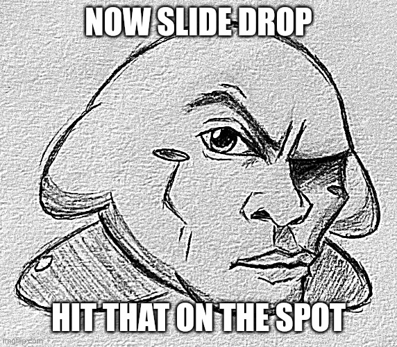Kirby the rock meme | NOW SLIDE DROP HIT THAT ON THE SPOT | image tagged in kirby the rock meme | made w/ Imgflip meme maker