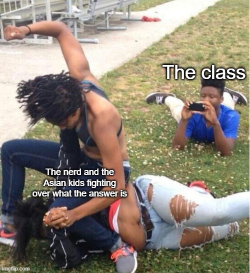 2 + 2 = 4 |  The class; The nerd and the Asian kids fighting over what the answer is | image tagged in guy recording a fight,class,asian,nerd | made w/ Imgflip meme maker