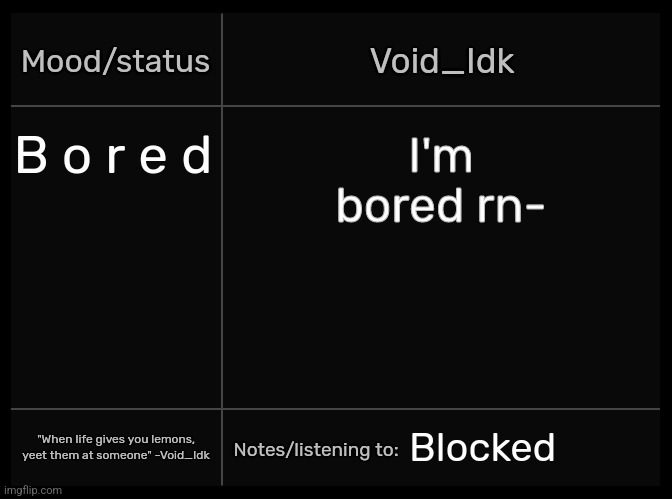 Idk's Void Template | B o r e d; I'm bored rn-; Blocked | image tagged in idk's void template,idk,stuff,s o u p,carck | made w/ Imgflip meme maker