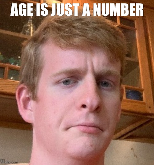 thp | AGE IS JUST A NUMBER | image tagged in thp | made w/ Imgflip meme maker