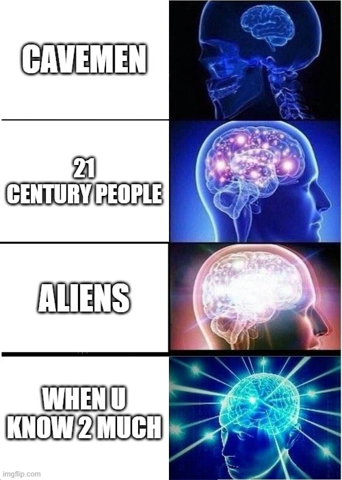 Expanding Brain | CAVEMEN; 21 CENTURY PEOPLE; ALIENS; WHEN U KNOW 2 MUCH | image tagged in memes,expanding brain | made w/ Imgflip meme maker