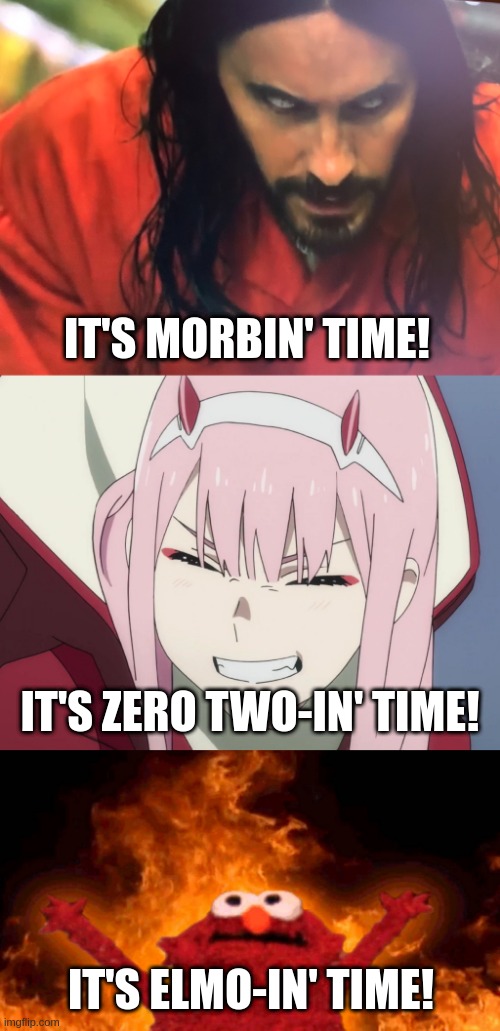 morb house | IT'S MORBIN' TIME! IT'S ZERO TWO-IN' TIME! IT'S ELMO-IN' TIME! | image tagged in it's morbin time,smiling zero-two,elmo fire,memes,morbius,uwu | made w/ Imgflip meme maker