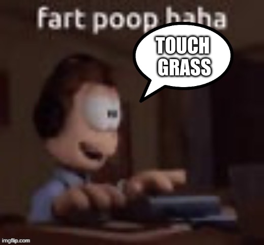 TOUCH 
GRASS | made w/ Imgflip meme maker