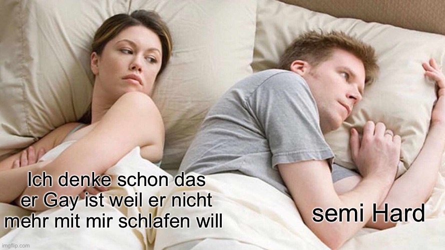 Real bedtimes of your life | Ich denke schon das er Gay ist weil er nicht mehr mit mir schlafen will; semi Hard | image tagged in memes,he is gay | made w/ Imgflip meme maker