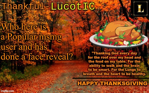 LucotIC THANKSGIVING announcement temp (11#) | Who here is a Popular msmg user and has done a face reveal? | image tagged in lucotic thanksgiving announcement temp 11 | made w/ Imgflip meme maker