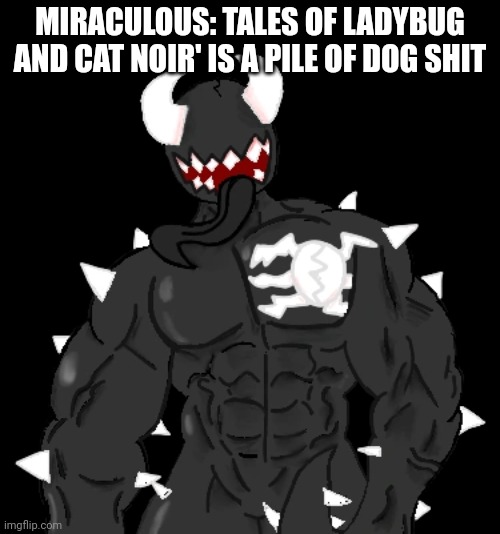 Giga Spike | MIRACULOUS: TALES OF LADYBUG AND CAT NOIR' IS A PILE OF DOG SHIT | image tagged in giga spike | made w/ Imgflip meme maker