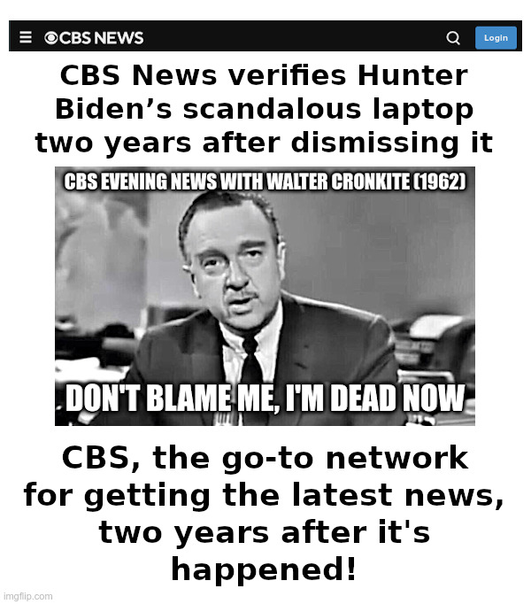 CBS Delivers The News: Two Years Late! | image tagged in cbs,joe biden,hunter biden,laptop,china,walter cronkite | made w/ Imgflip meme maker