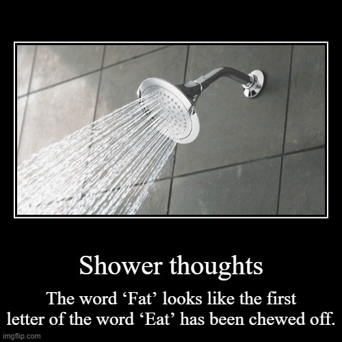 daily shower thoughts #1 | image tagged in funny,demotivationals,shower thoughts,deep thoughts,deep thoughts with the deep | made w/ Imgflip demotivational maker