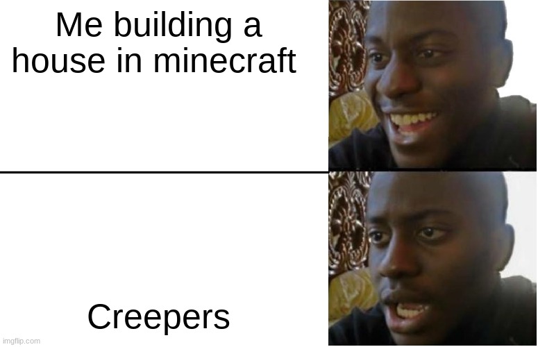 Image Title | Me building a house in minecraft; Creepers | image tagged in disappointed black guy,minecraft | made w/ Imgflip meme maker