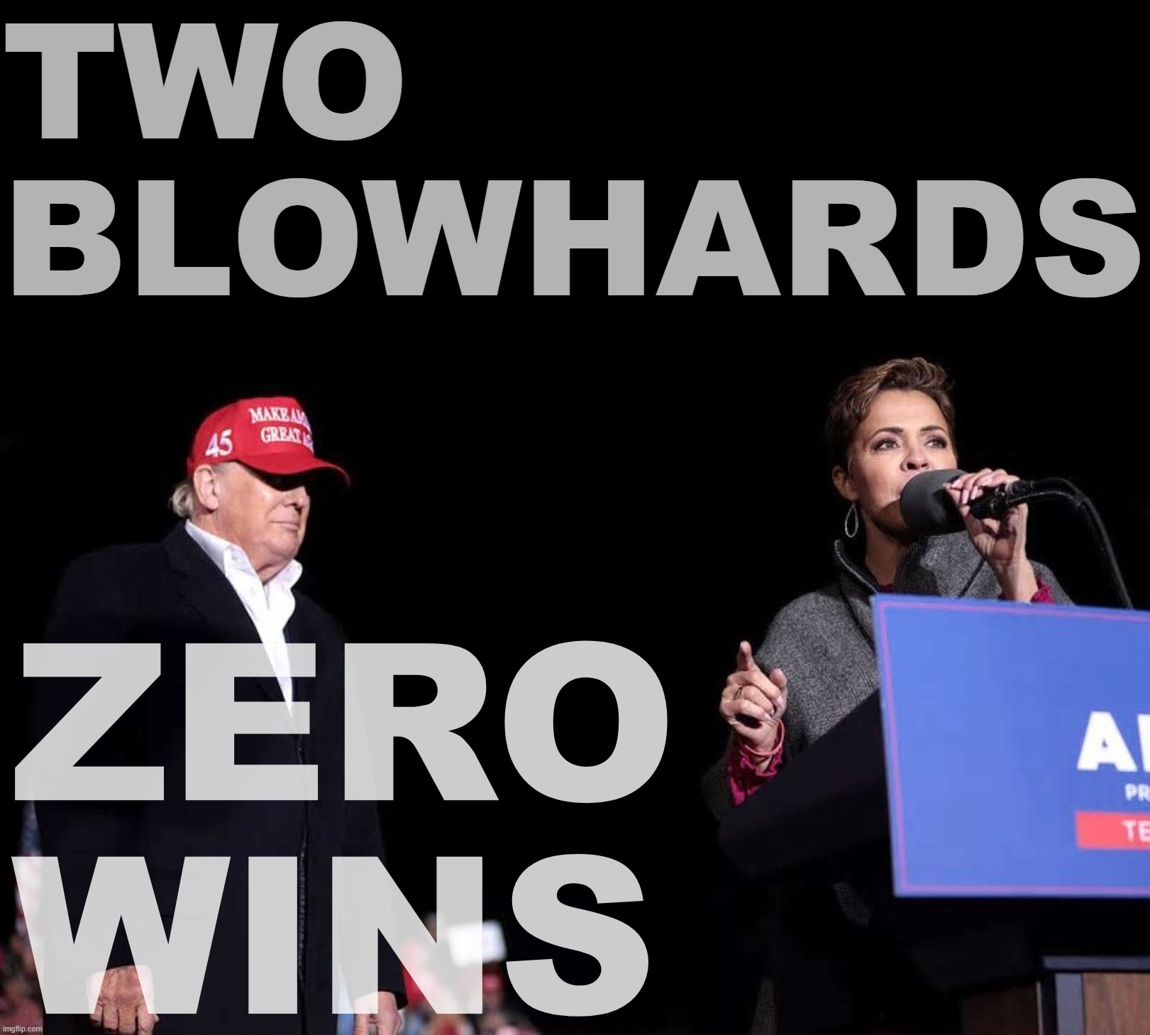 How many elected offices do these two hold between the two of them? Answer: _____ | TWO BLOWHARDS; ZERO WINS | image tagged in donald trump and kari lake,donald trump,maga,kari lake,arizona,republicans | made w/ Imgflip meme maker