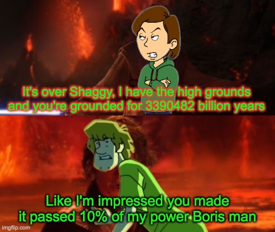 Boris from GoAnimate could be the perfect rival for Shaggy |  It's over Shaggy, I have the high grounds and you're grounded for 3390482 billion years; Like I'm impressed you made it passed 10% of my power Boris man | image tagged in it's over anakin i have the high ground,goanimate,ultra instinct shaggy,shaggy meme,shaggy,caillou | made w/ Imgflip meme maker