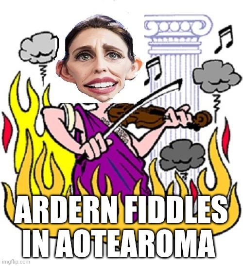Ardern the Nero |  ARDERN FIDDLES IN AOTEAROMA | image tagged in jacinda ardern,new zealand,labour party,fascists,racism | made w/ Imgflip meme maker