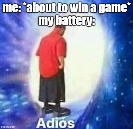 true | me: *about to win a game*
my battery: | image tagged in adios,relatable,relatable memes | made w/ Imgflip meme maker