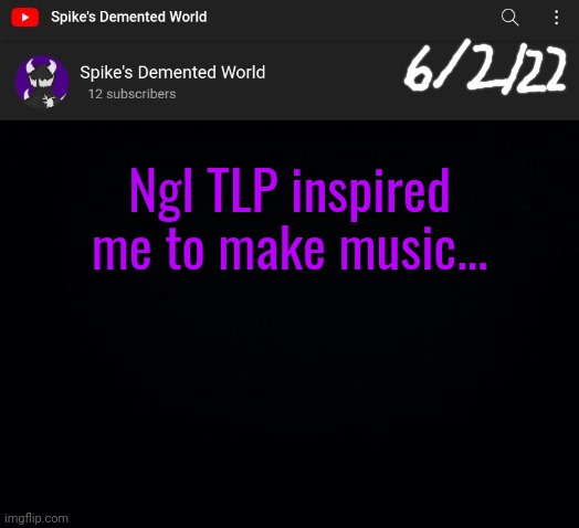 Spike Announcement Template | Ngl TLP inspired me to make music... | image tagged in spike announcement template | made w/ Imgflip meme maker