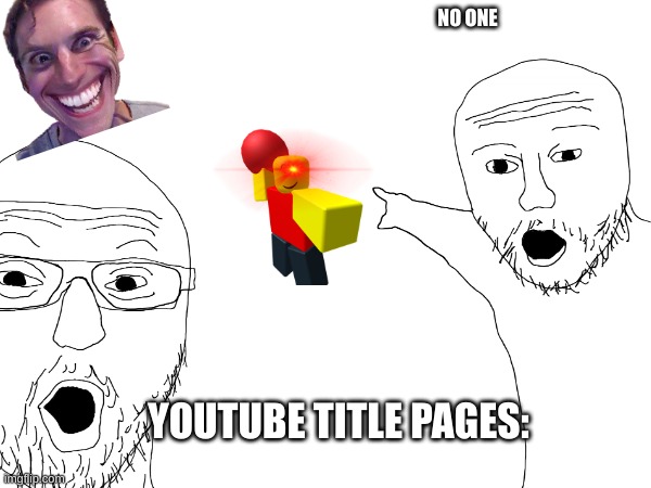 real | NO ONE; YOUTUBE TITLE PAGES: | image tagged in youtube | made w/ Imgflip meme maker