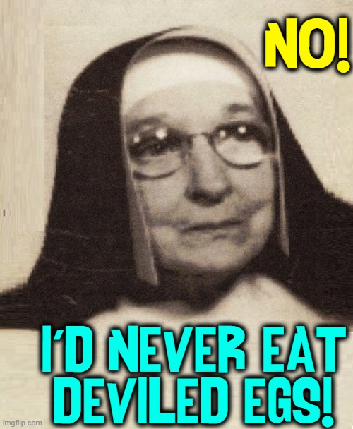 NO! I'D NEVER EAT
DEVILED EGS! | made w/ Imgflip meme maker