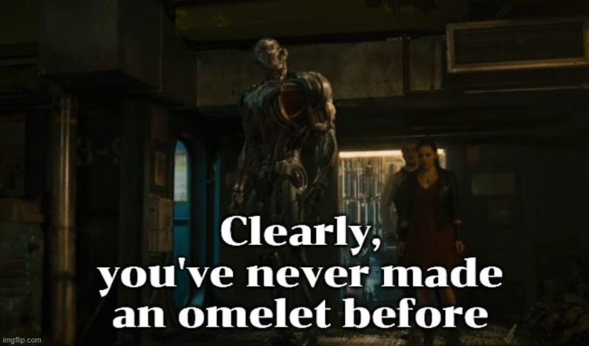 Clearly you've never made an omelet before | image tagged in rmk | made w/ Imgflip meme maker