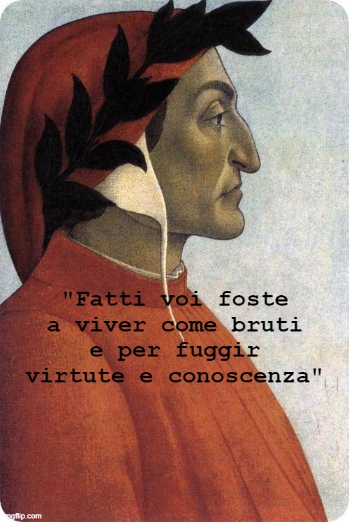 "Fatti voi foste
a viver come bruti
e per fuggir
virtute e conoscenza" | made w/ Imgflip meme maker