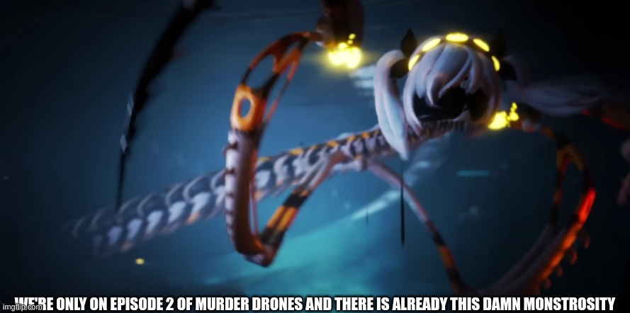 Spoilers for murder drones episode 2 (also yes this is real) | WE'RE ONLY ON EPISODE 2 OF MURDER DRONES AND THERE IS ALREADY THIS DAMN MONSTROSITY | image tagged in murder drones,why do i hear boss music,smg4 | made w/ Imgflip meme maker