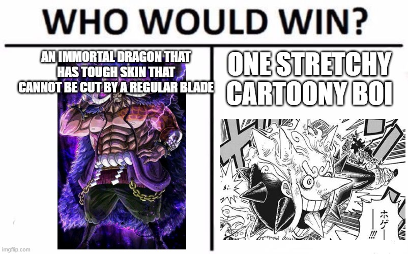 MANGA SPOILERS BEWARE | AN IMMORTAL DRAGON THAT HAS TOUGH SKIN THAT CANNOT BE CUT BY A REGULAR BLADE; ONE STRETCHY CARTOONY BOI | image tagged in memes,who would win | made w/ Imgflip meme maker