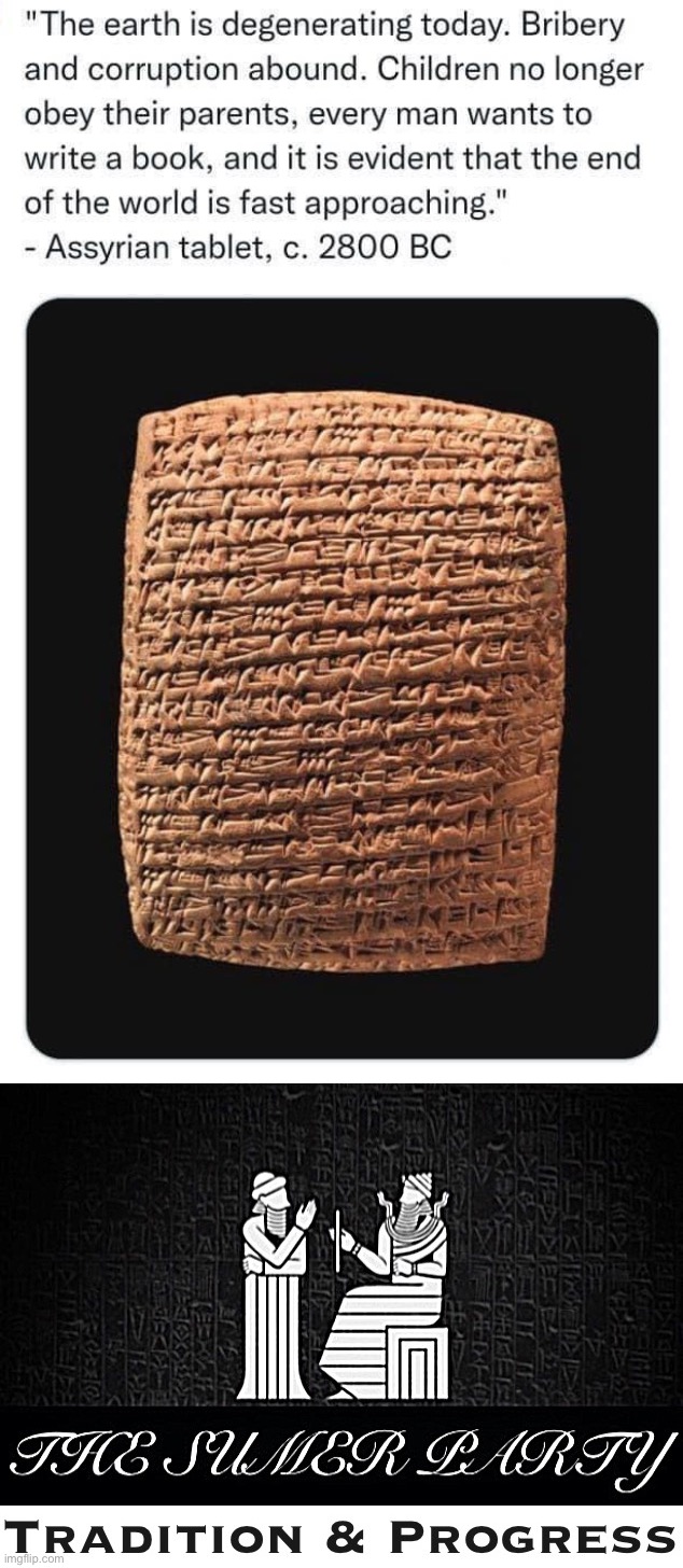 Wow! This Assyrian tablet nailed it! #respectyourelders #endtimesnigh | image tagged in assyrian tablet predicts the future,the sumer party logo tradition progress,assyrian,tablet,nailed it,respect your elders | made w/ Imgflip meme maker