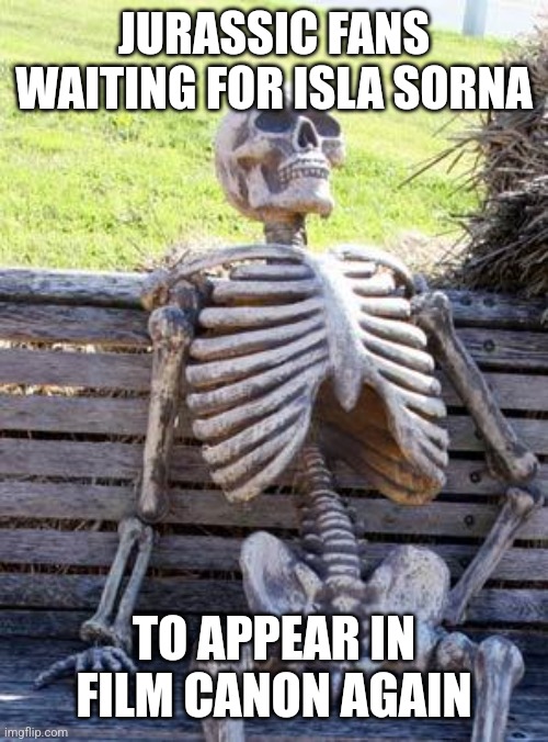 Waiting since 2001 | JURASSIC FANS WAITING FOR ISLA SORNA; TO APPEAR IN FILM CANON AGAIN | image tagged in memes,waiting skeleton,isla sorna | made w/ Imgflip meme maker
