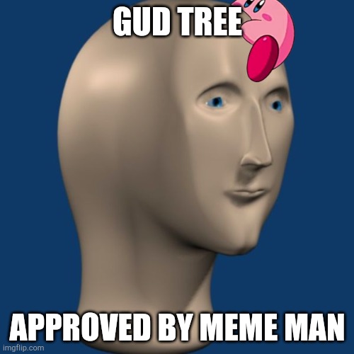 meme man | GUD TREE APPROVED BY MEME MAN | image tagged in meme man | made w/ Imgflip meme maker