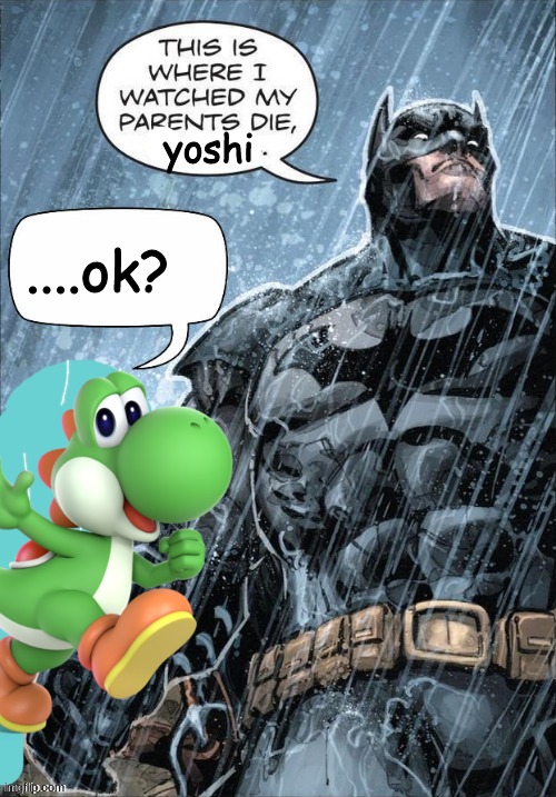 This is where I watched my parents die | yoshi; ....ok? | image tagged in this is where i watched my parents die | made w/ Imgflip meme maker