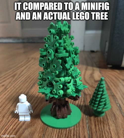 IT COMPARED TO A MINIFIG AND AN ACTUAL LEGO TREE | made w/ Imgflip meme maker