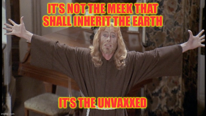 Blessed are the Meek | IT’S NOT THE MEEK THAT SHALL INHERIT THE EARTH; IT’S THE UNVAXXED | image tagged in blessed are the meek | made w/ Imgflip meme maker