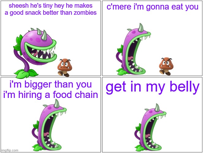 what happens if you feed chompers goombas | sheesh he's tiny hey he makes a good snack better than zombies; c'mere i'm gonna eat you; i'm bigger than you i'm hiring a food chain; get in my belly | image tagged in memes,blank comic panel 2x2,nintendo,plants vs zombies,references,austin powers | made w/ Imgflip meme maker