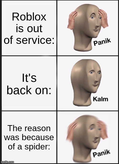 Panik Kalm Panik Meme | Roblox is out of service:; It's back on:; The reason was because of a spider: | image tagged in memes,panik kalm panik | made w/ Imgflip meme maker